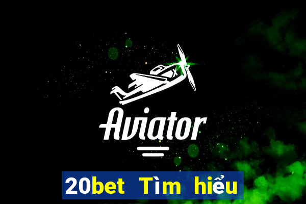 20bet Tìm hiểu thông tin xổ số