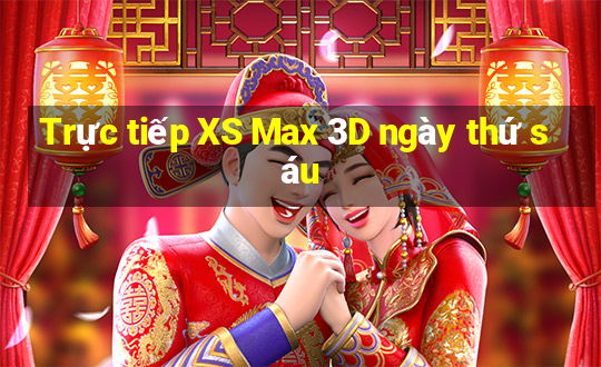 Trực tiếp XS Max 3D ngày thứ sáu