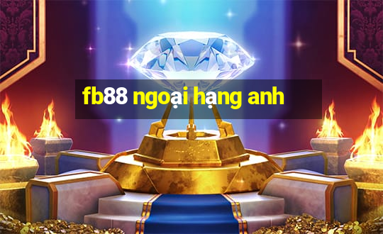 fb88 ngoại hạng anh