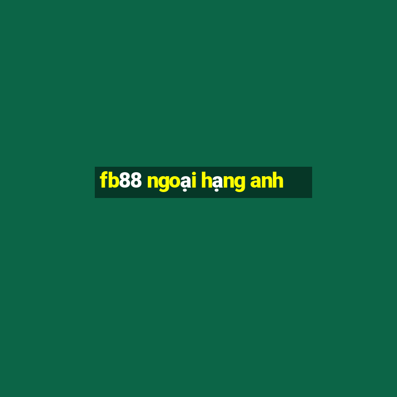 fb88 ngoại hạng anh