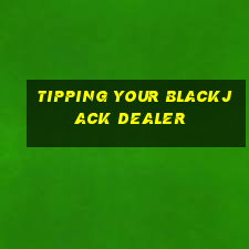 tipping your blackjack dealer