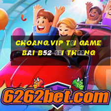 Choang.Vip Tại Game Bài B52 Đổi Thưởng