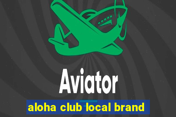 aloha club local brand