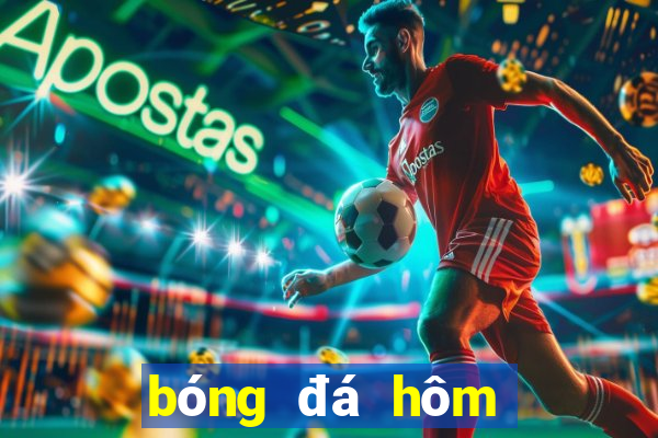 bóng đá hôm nay mấy giờ