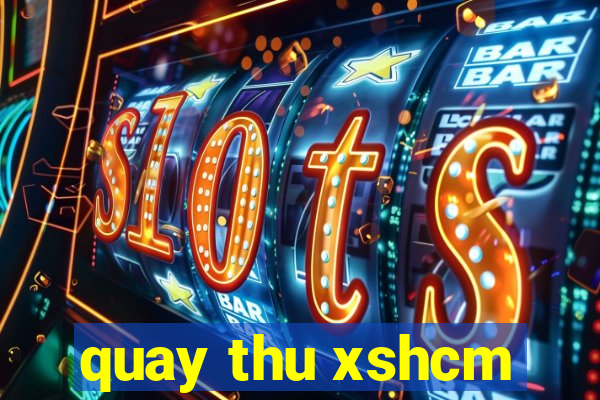 quay thu xshcm