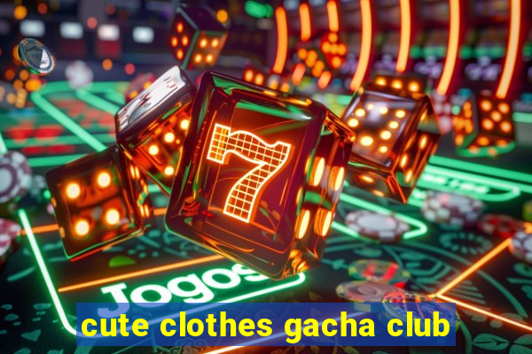 cute clothes gacha club