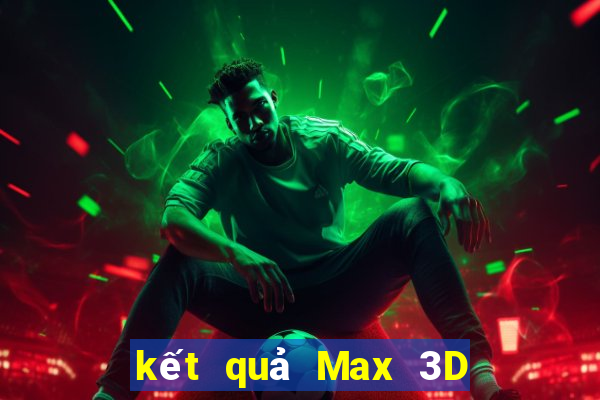 kết quả Max 3D ngày 2