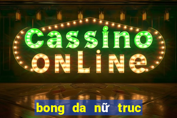 bong da nữ truc tiep hom nay vtv6