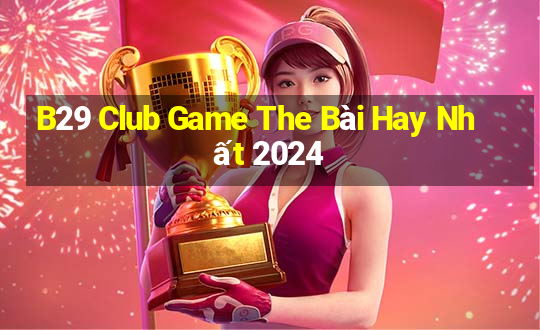 B29 Club Game The Bài Hay Nhất 2024