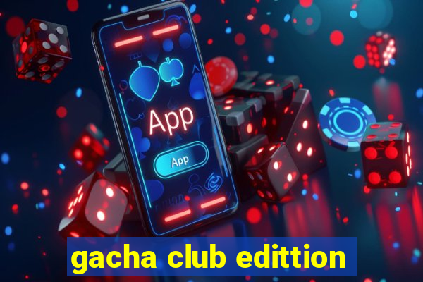 gacha club edittion