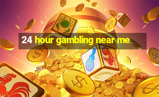 24 hour gambling near me