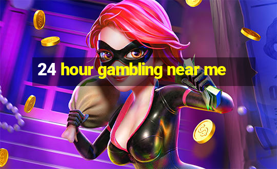 24 hour gambling near me