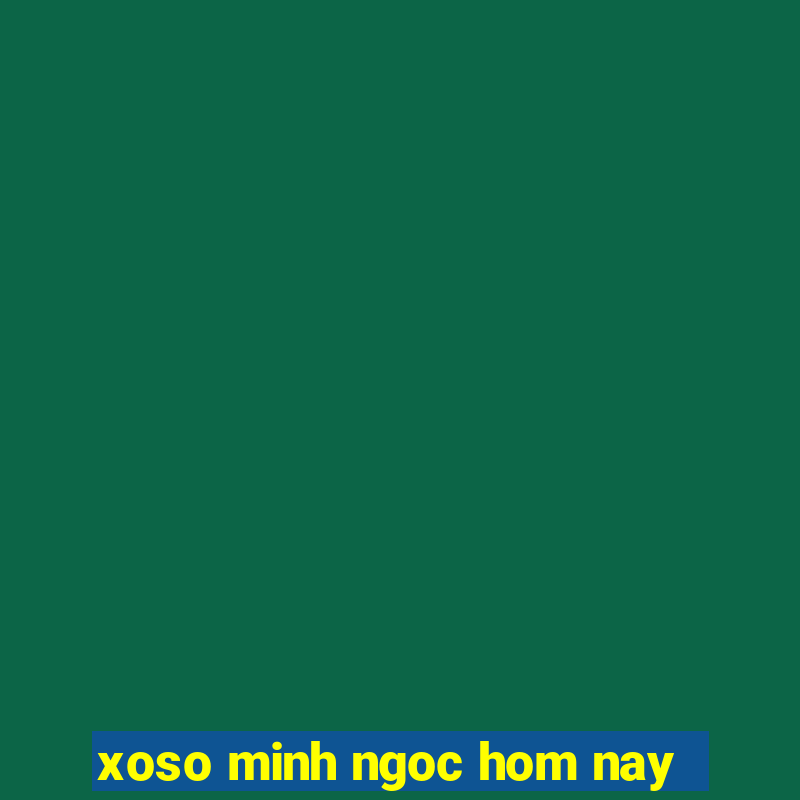 xoso minh ngoc hom nay