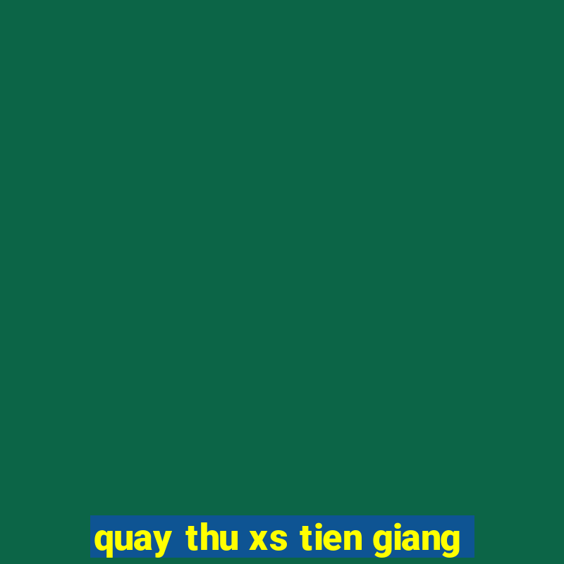 quay thu xs tien giang