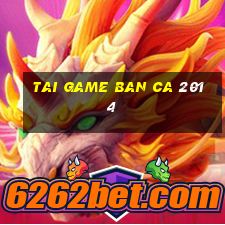 tai game ban ca 2014