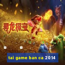 tai game ban ca 2014