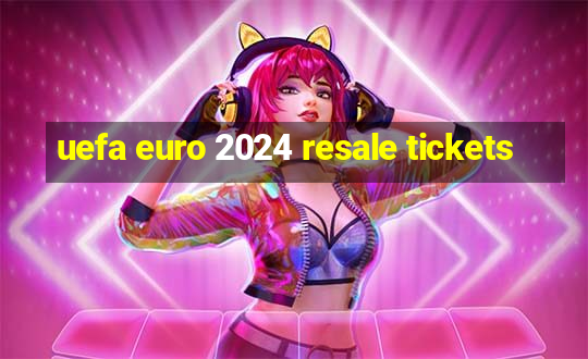 uefa euro 2024 resale tickets