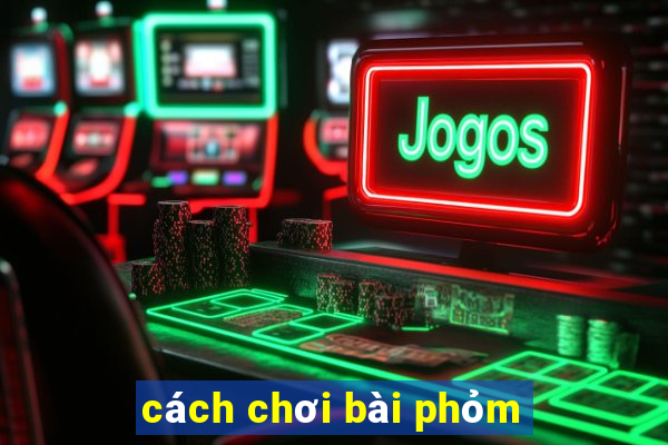 cách chơi bài phỏm