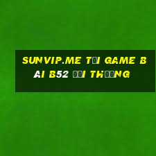 Sunvip.Me Tại Game Bài B52 Đổi Thưởng