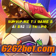 Sunvip.Me Tại Game Bài B52 Đổi Thưởng