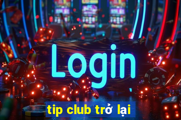 tip club trở lại