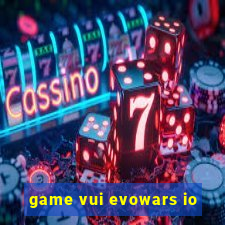 game vui evowars io