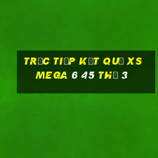 Trực tiếp kết quả XS Mega 6 45 Thứ 3