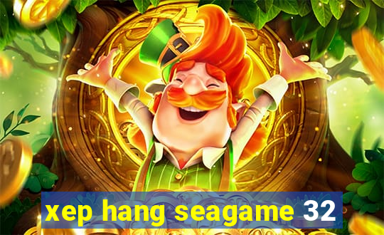 xep hang seagame 32