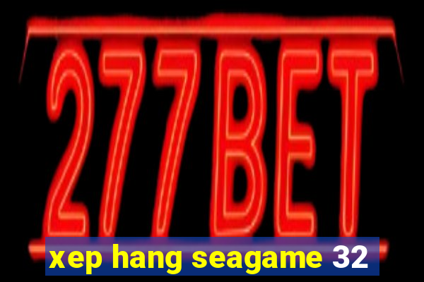 xep hang seagame 32