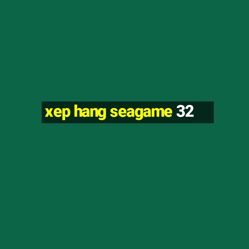 xep hang seagame 32