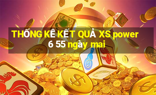 THỐNG KÊ KẾT QUẢ XS power 6 55 ngày mai