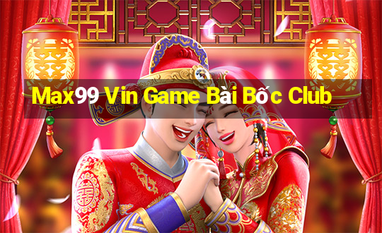 Max99 Vin Game Bài Bốc Club