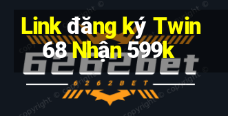 Link đăng ký Twin68 Nhận 599k