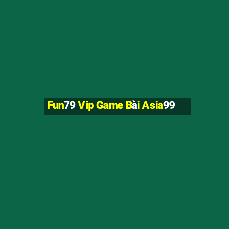 Fun79 Vip Game Bài Asia99