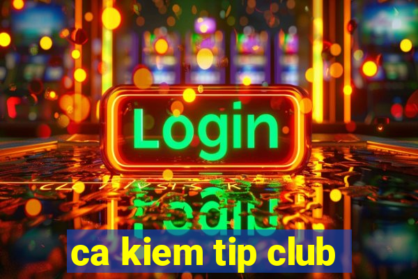 ca kiem tip club