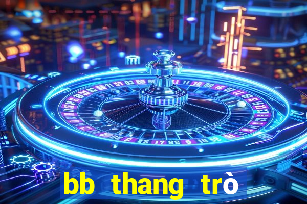 bb thang trò chơi giải trí