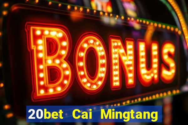 20bet Cai Mingtang Tải về