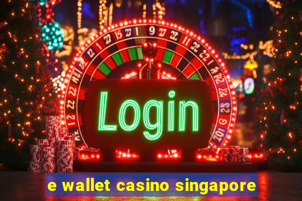 e wallet casino singapore