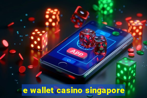 e wallet casino singapore