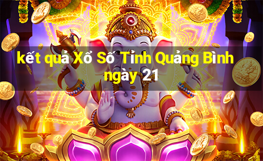 kết quả Xổ Số Tỉnh Quảng Bình ngày 21