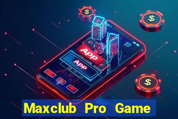 Maxclub Pro Game Bài Hay Nhất Hiện Nay