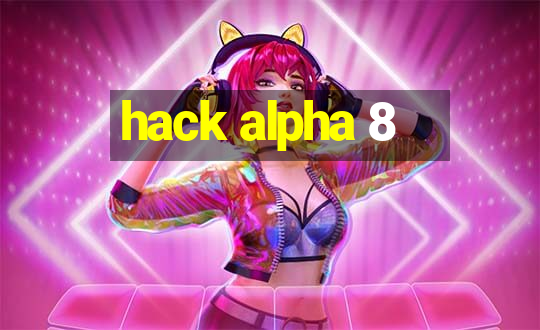 hack alpha 8