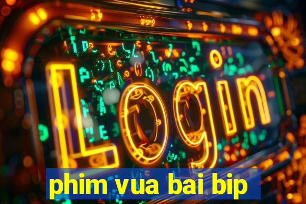 phim vua bai bip