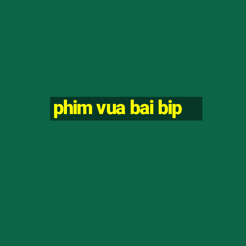 phim vua bai bip