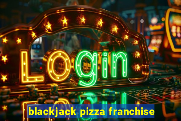 blackjack pizza franchise