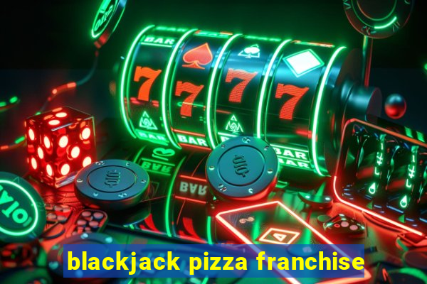 blackjack pizza franchise