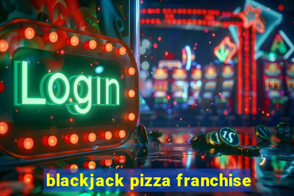 blackjack pizza franchise