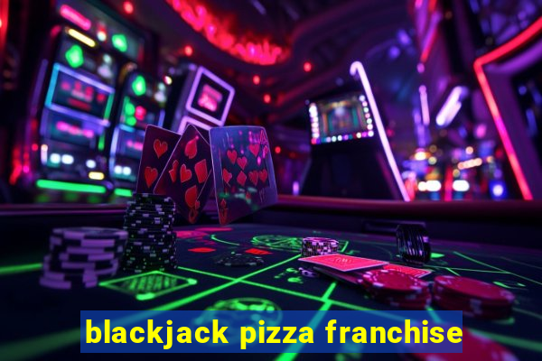 blackjack pizza franchise