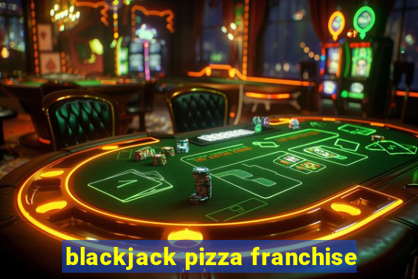 blackjack pizza franchise