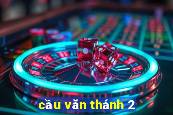 cầu văn thánh 2